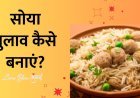 Soya pulao Recipe : सोया पुलाव  रेसिपी को ऐसे बनाये की सभी खाते रह जाये