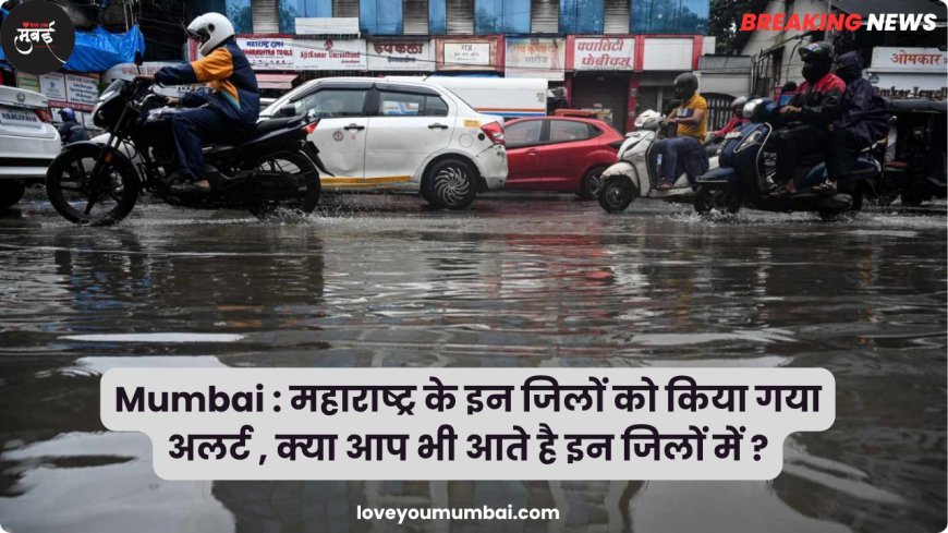 Mumbai : महाराष्ट्र के इन जिलों को किया गया अलर्ट , क्या आप भी आते है इन जिलों में ?