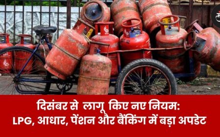 मुंबई, आज 1 दिसंबर से  लागू  किए नए नियम: LPG, आधार, पेंशन और बैंकिंग में बड़ा अपडेट