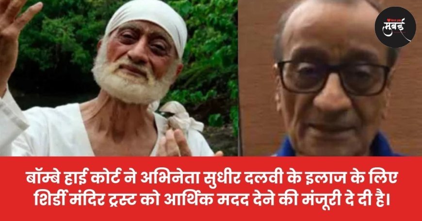 बॉम्बे हाई कोर्ट ने अभिनेता सुधीर दलवी के इलाज के लिए शिर्डी मंदिर ट्रस्ट को आर्थिक मदद देने की मंजूरी दे दी है।