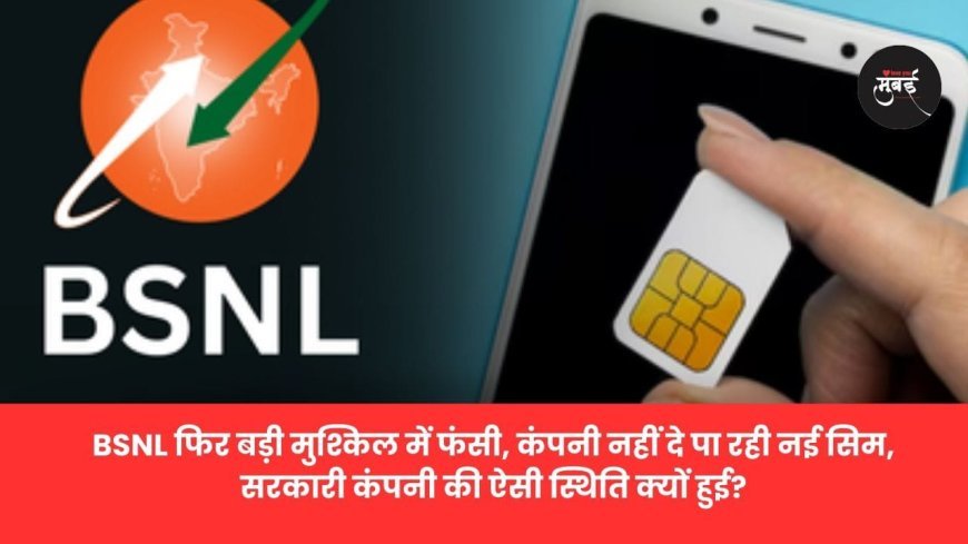 BSNL में नई सिम की भारी कमी, कंपनी  पर  फिर से  मंडराया संकट!