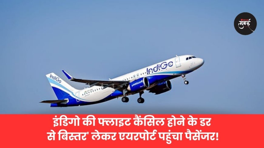इंडिगो की फ्लाइट कैंसिल होने के डर से बिस्तर' लेकर एयरपोर्ट पहुंचा पैसेंजर!