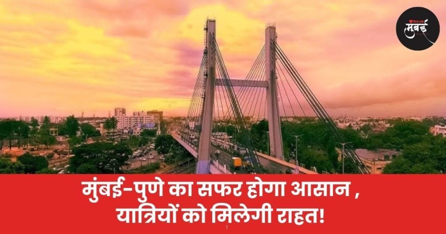 मुंबई-पुणे का सफर होगा आसान  यात्रियों को मिलेगी राहत!