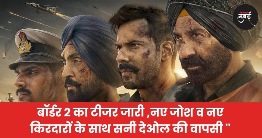 Border 2 का टीज़र जारी , नए जोश व नए किरदारों के साथ सनी देओल की वापसी