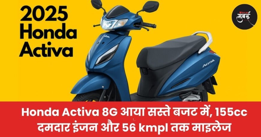 Honda Activa 8G आया सस्ते बजट में, 155cc दमदार इंजन और 56 kmpl तक माइलेज