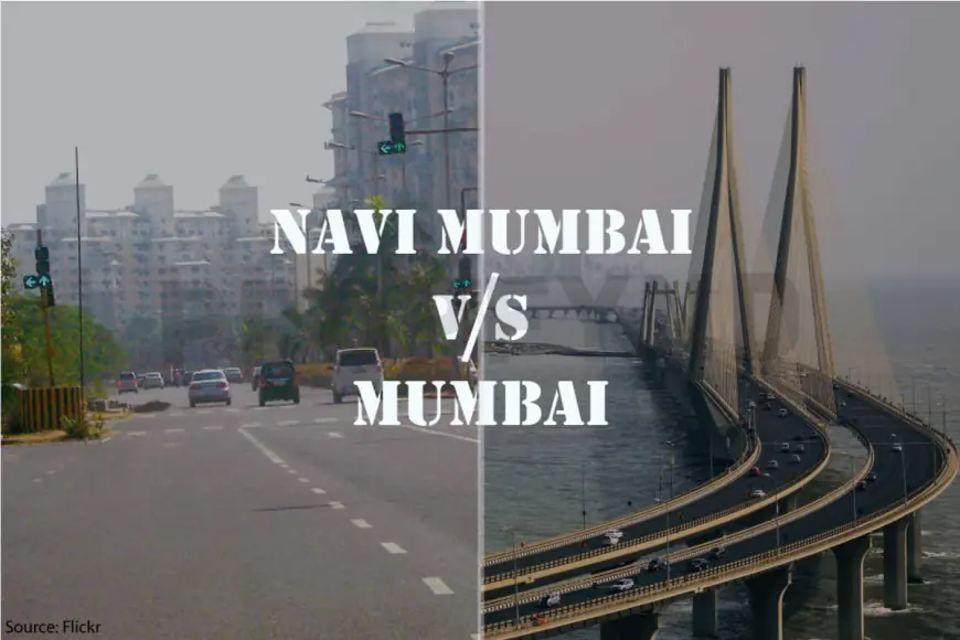 Navi Mumbai vs Mumbai: टिकाऊ जीवन के लिए कौन बेहतर? पूरी तुलना 2026